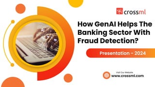 How GenAI Helps The
Banking Sector With
Fraud Detection?
Presentation - 2024
www.crossml.com
Visit Our Website
 