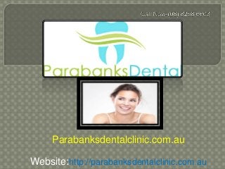 Parabanksdentalclinic.com.au
Website:http://parabanksdentalclinic.com.au
 