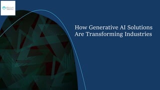 How Generative AI Solutions
Are Transforming Industries
 