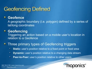 Geofencing Defined<br />GeofenceA geographic boundary (i.e. polygon) defined by a series of lat/long coordinates<br />Geof...