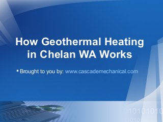 How Geothermal Heating
in Chelan WA Works
Brought to you by: www.cascademechanical.com
 