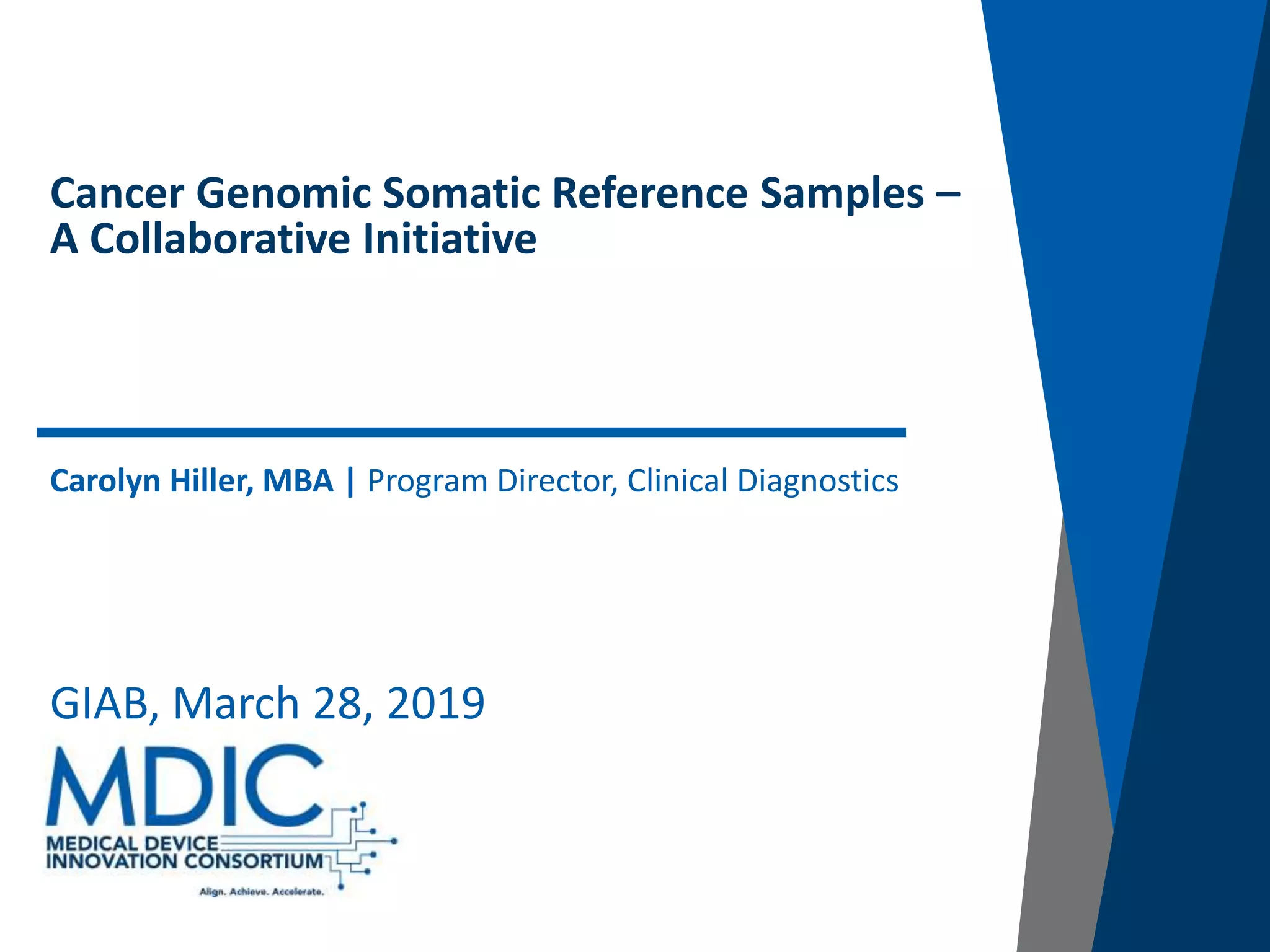 Cancer Genomic Somatic Reference Samples –
A Collaborative Initiative
Carolyn Hiller, MBA | Program Director, Clinical Diagnostics
GIAB, March 28, 2019
 