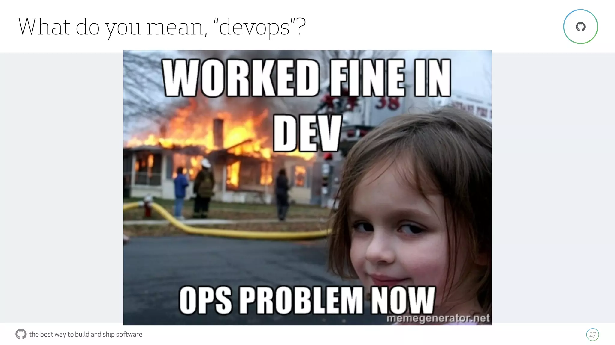 the best way to build and ship software
What do you mean, “devops”?
27
"
 