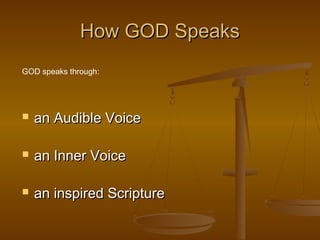 How GOD SpeaksHow GOD Speaks
 an Audible Voicean Audible Voice
 an Inner Voicean Inner Voice
 an inspired Scripturean inspired Scripture
GOD speaks through:
 