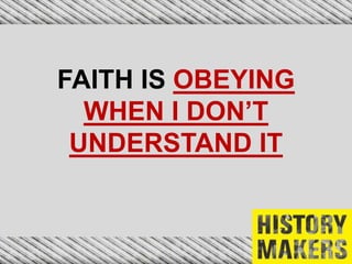 FAITH IS OBEYING
WHEN I DON’T
UNDERSTAND IT
 