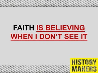 FAITH IS BELIEVING
WHEN I DON’T SEE IT
 