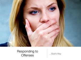 Responding to
Offenses
…God’s Way
 