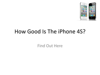 How Good Is The iPhone 4S?

        Find Out Here
 