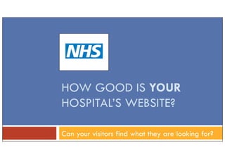 HOW GOOD IS YOUR
HOSPITAL’S WEBSITE?

Can your visitors find what they are looking for?
 