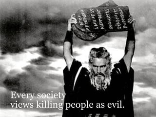 Every society
views killing people as evil.
 