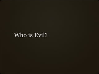 Who is Evil?
 