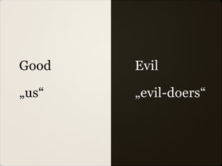 Good   Evil

„us“   „evil-doers“
 