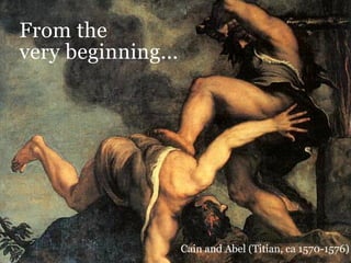 From the
very beginning...




                    Cain and Abel (Titian, ca 1570-1576)
 