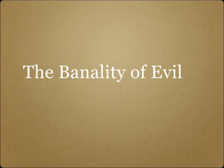 The Banality of Evil
 