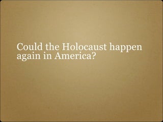 Could the Holocaust happen
again in America?
 