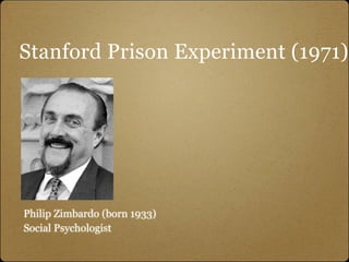 Stanford Prison Experiment (1971)




Philip Zimbardo (born 1933)
Social Psychologist
 