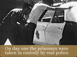 On day one the prisoners were
taken in custody by real police.
 