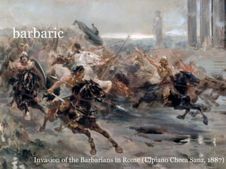 barbaric




   Invasion of the Barbarians in Rome (Ulpiano Checa Sanz, 1887)
 