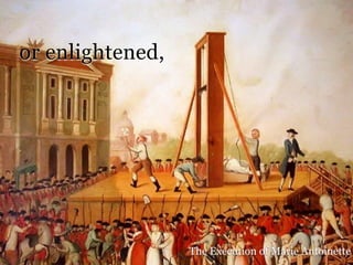 or enlightened,




                  The Execution of Marie Antoinette
 