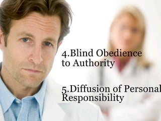 4.Blind Obedience
to Authority

5.Diffusion of Personal
Responsibility
 