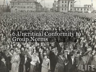 6.Uncritical Conformity to
Group Norms
 