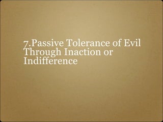 7.Passive Tolerance of Evil
Through Inaction or
Indifference
 