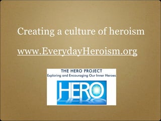 Creating a culture of heroism

www.EverydayHeroism.org
 