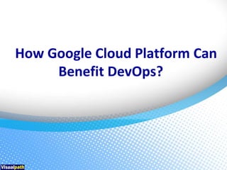 How google cloud platform can benefit devops? | PPTX