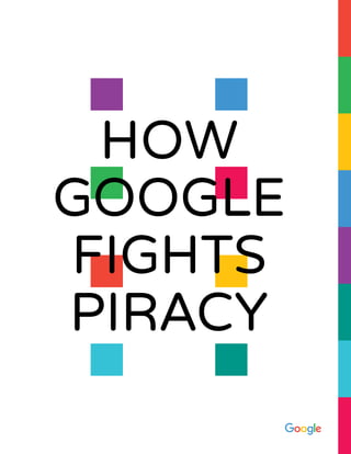 HOW
GOOGLE
FIGHTS
PIRACY
 