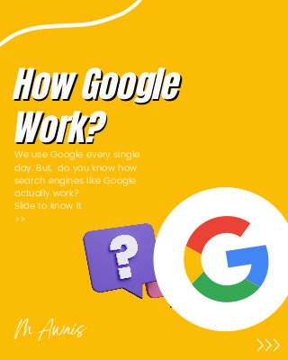 How Google
How Google



Work?
Work?


We use Google every single

day. But, do you know how

search engines like Google

actually work?
Slide to know it
>>
M Awais
 