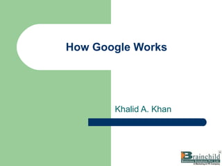 How Google Works




       Khalid A. Khan
 