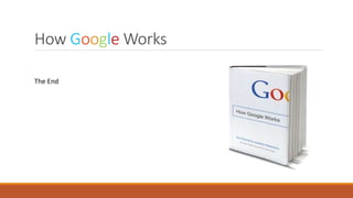 How Google Works
The End
 