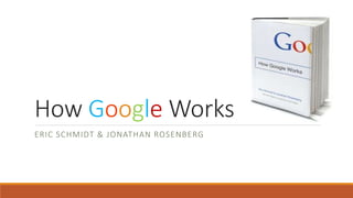 How Google Works
ERIC SCHMIDT & JONATHAN ROSENBERG
 