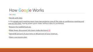 How Google Works
Decision
•Decide with data
in the google each meeting room have two projector one of the note or conferen...