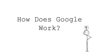 How Does Google
Work?
 
