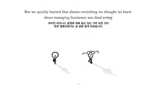 하지만 비즈니스 운영에 대해 알고 있는 거의 모든 것이
완전 잘못되었다는 걸 금방 알게 되었습니다.
 