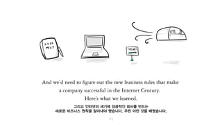 그리고 인터넷의 세기에 성공적인 회사를 만드는
새로운 비즈니스 원칙을 알아내야 했습니다. 우리가 배운 것들을 소개합니다.
 