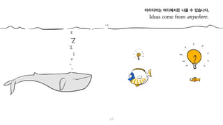 아이디어는 어디에서든 나올 수 있습니다.
 