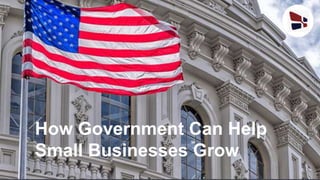 1
INFO
GRAPHIC
How Government Can Help
Small Businesses Grow
 