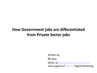 How Government jobs are differentiated
from Private Sector jobs
Written by
BK Vijay
Writer at hyderabad-india-online.com
with support of Marvist Digital Marketing
 