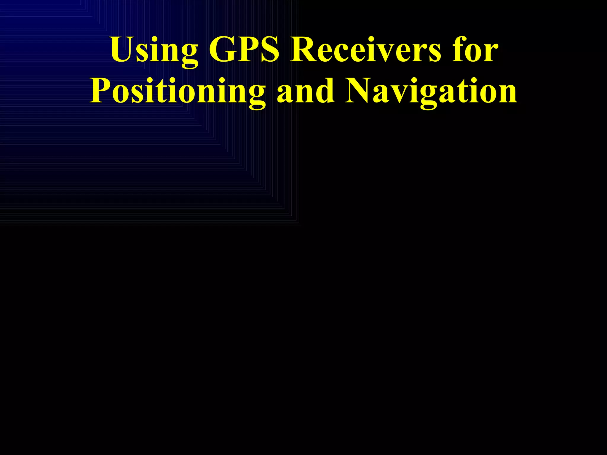 Using GPS Receivers for Positioning and Navigation 