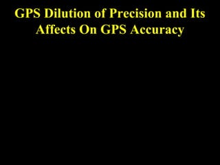 GPS Dilution of Precision and Its
Affects On GPS Accuracy
 