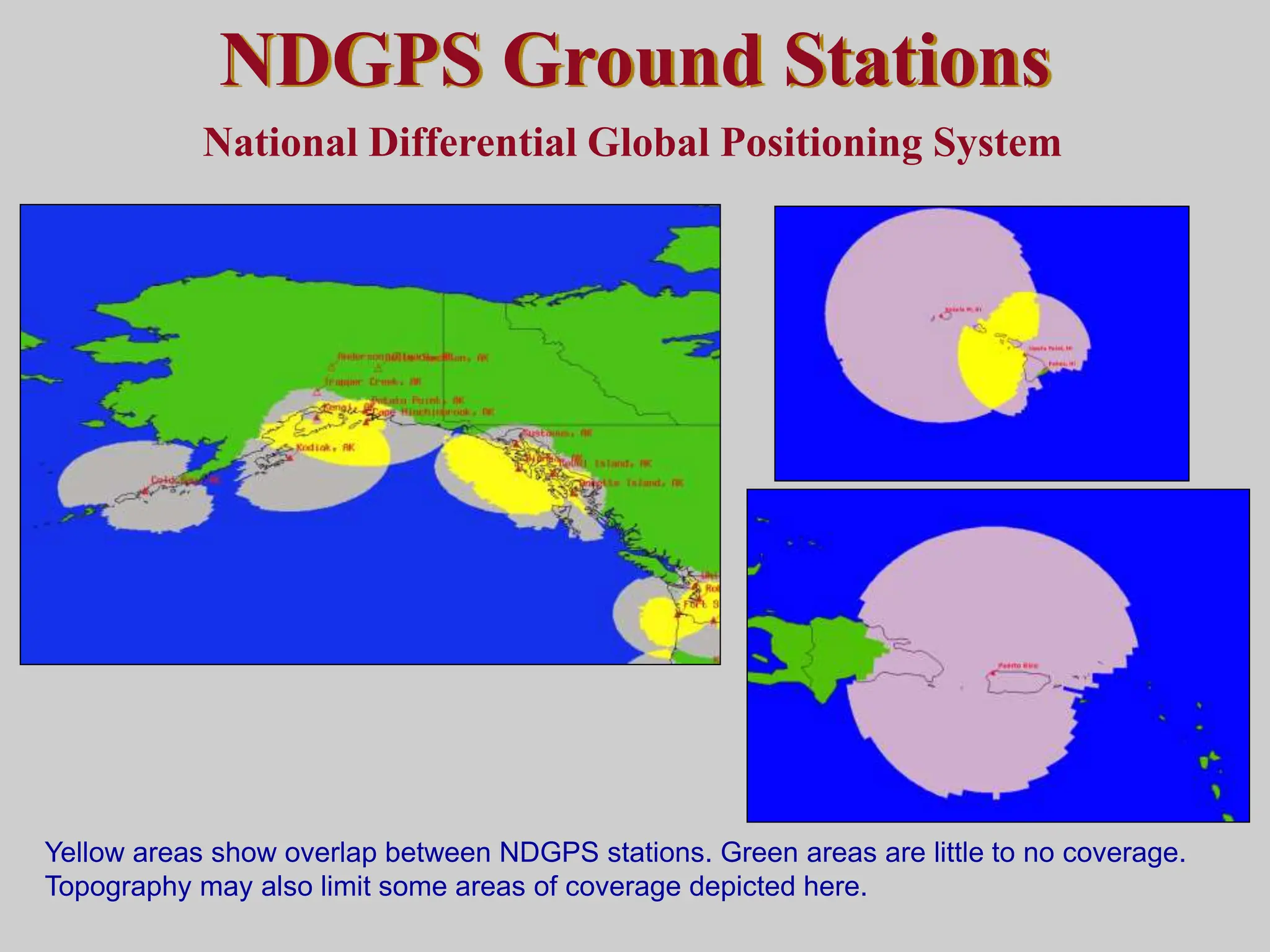 NDGPS Ground Stations
National Differential Global Positioning System
Yellow areas show overlap between NDGPS stations. Green areas are little to no coverage.
Topography may also limit some areas of coverage depicted here.
 