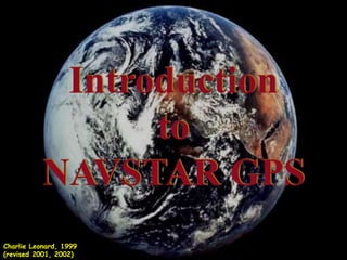 Introduction
to
NAVSTAR GPS
Charlie Leonard, 1999
(revised 2001, 2002)
 