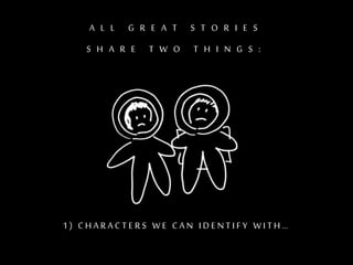 A L L G R E A T S T O R I E S
S H A R E T W O T H I N G S :
1 ) C H A R A C T E R S W E C A N I D E N T I F Y W I T H …
 