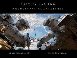 G R A V I T Y H A S T W O
A R C H E T Y P A L C H A R A C T E R S :
T H E R E L U C T A N T H E R O . T H E W I S E M E N T O R .
 