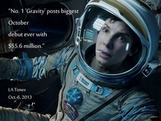 “No. 1 'Gravity' posts biggest
October
debut ever with
$55.6 million.”
LA Times
Oct. 6, 2013
 