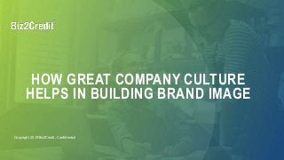 Copyright 2019 Biz2Credit, Confidential
HOW GREAT COMPANY CULTURE
HELPS IN BUILDING BRAND IMAGE
 