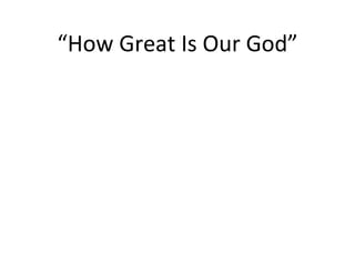 “ How Great Is Our God” 