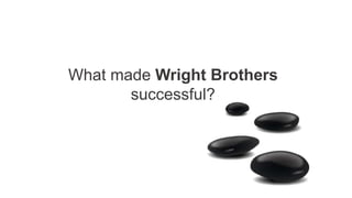 What made Wright Brothers
successful?
 